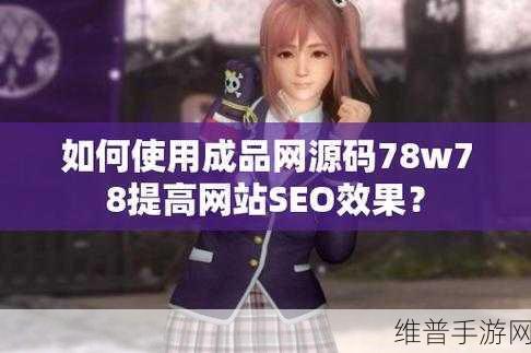 成品网源码78w78：1. 深入解析78w78成品网源码的独特设计理念
