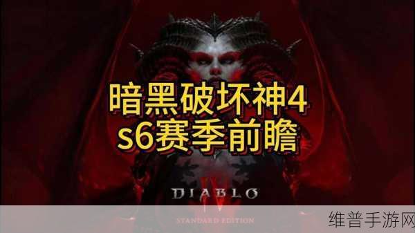 暗黑破坏神 4 S6 赛季上线时间大揭秘及精彩前瞻