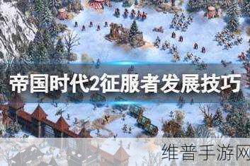 帝国时代2征服者，开局策略与快速崛起指南
