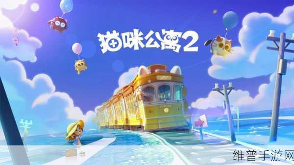 猫咪公寓 2 亲家选择秘籍,打造最佳萌宠家族