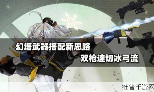 幻塔冰风之矢意志搭配全攻略，解锁冰弓的极致潜能