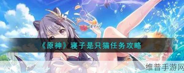 原神寝子是只猫任务怎么做——原神寝子是只猫任务流程详解