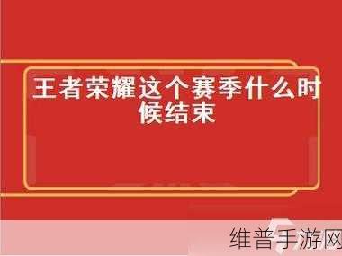 王者荣耀S24赛季结束时间全解析，玩家必看攻略