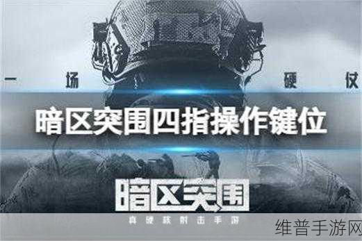 全面解析暗区突围四指操作攻略，助你游戏技巧再上新台阶