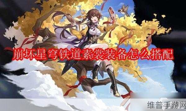 崩坏星穹铁道素裳套装词条搭配全攻略