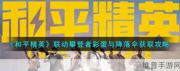 和平精英攀登者降落伞获取全攻略，解锁你的荣耀之旅