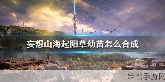 妄想山海，起阳草幼苗合成全攻略
