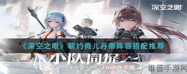 深空之眼朝约薇儿丹蒂阵容与搭配全解析