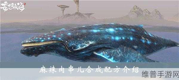 妄想山海麻辣肉串儿制作秘籍，解锁烧烤新境界