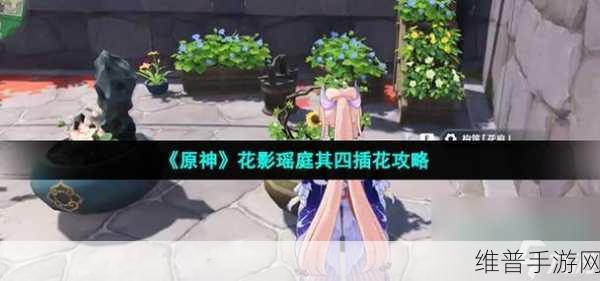 原神花影瑶庭第二天完成攻略，细致插花步骤全解析