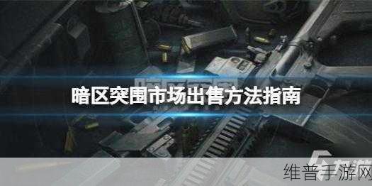 暗区突围卖东西方法教程，快速盈利的终极攻略