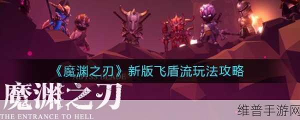 魔渊之刃凋零影舞飞盾BD攻略，全面解析最佳构建与玩法技巧