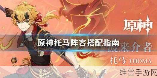 原神托马阵容搭配深度解析，解锁最佳组合，飙升战斗力
