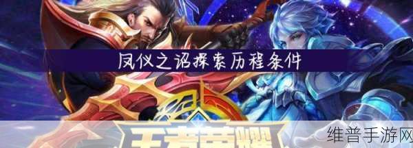 王者荣耀S18凤仪之诏新赛季探索全攻略，解锁神秘地图的钥匙
