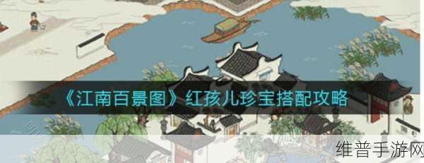 江南百景图红孩儿获取秘籍，全攻略深度剖析