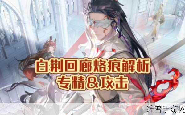 深度解析白荆回廊烙痕技能的奥秘