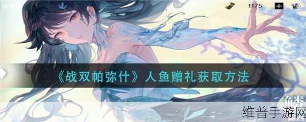 战双帕弥什，轻松获取人鱼赠礼全攻略