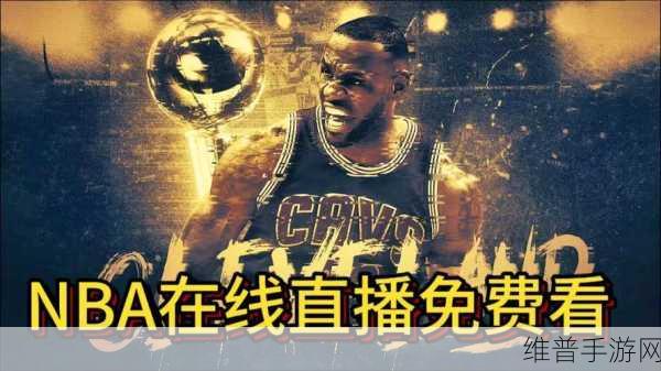 免费观看nba高清直播咆哮视频：畅享高清NBA直播，尽在咆哮视频平台！