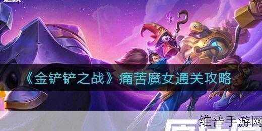 金铲铲之战痛苦魔女通关秘籍大揭秘