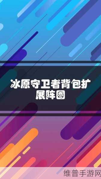 冰原守卫者背包升级全攻略,提升存储容量的秘诀