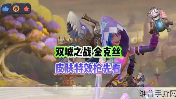 英雄联盟手游攻略，金克丝双城之战皮肤获取与特效全解析
