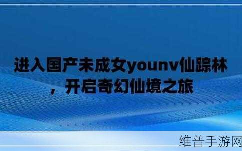国产未成女YOUNV仙踪林：1. 寻找青春的足迹：未成女YOUNV仙踪林之旅