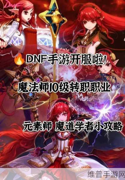 DNF 手游魔法师全解析，玩法与技巧指南