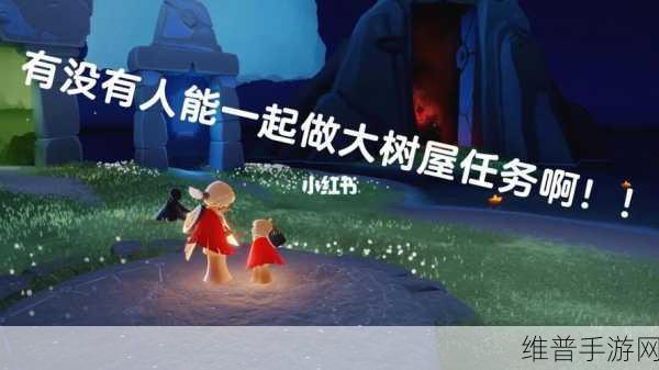 光遇大树屋第二个任务,深度剖析进阶攻略与实用技巧