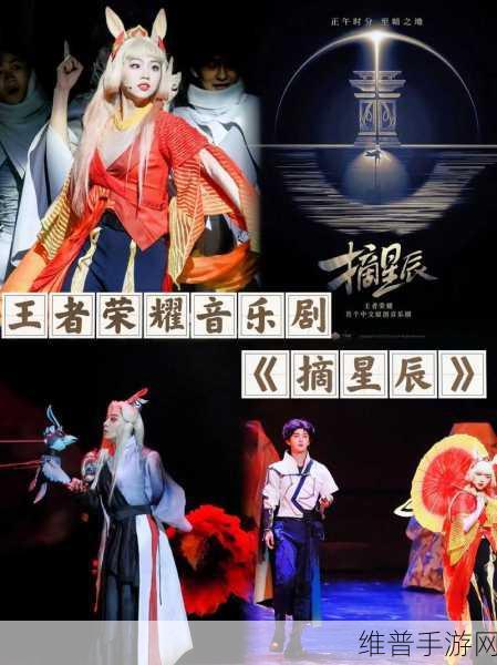 王者荣耀摘星辰音乐剧购票全攻略及深度解析