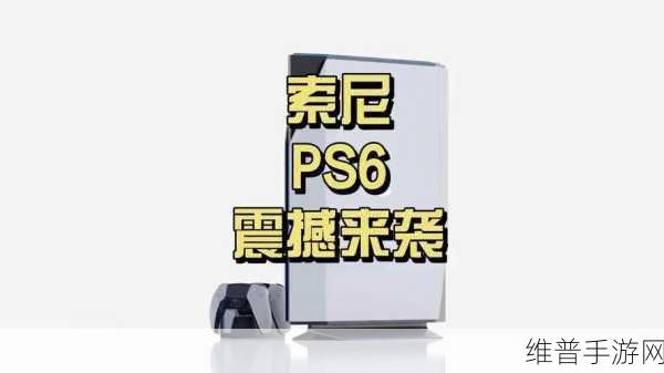索尼官方确认ps6的发布日期：索尼正式公布PS6发售日期，游戏界迎来新纪元！
