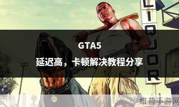 GTA5 线上换战局卡顿问题全解析