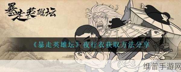 暴走英雄坛夜行衣获取全攻略,解锁神秘装备的秘密
