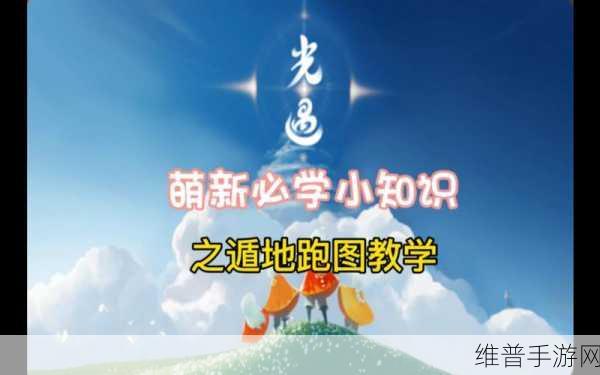 光遇遁地技巧全解析，探索未知领域的神秘之旅