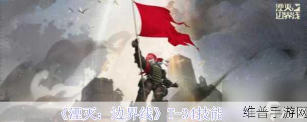 湮灭边界线手游，T-34 中型坦克深度剖析