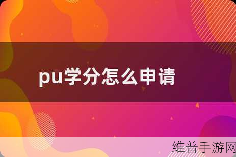 PU 口袋学分申请全攻略，手游玩家必知