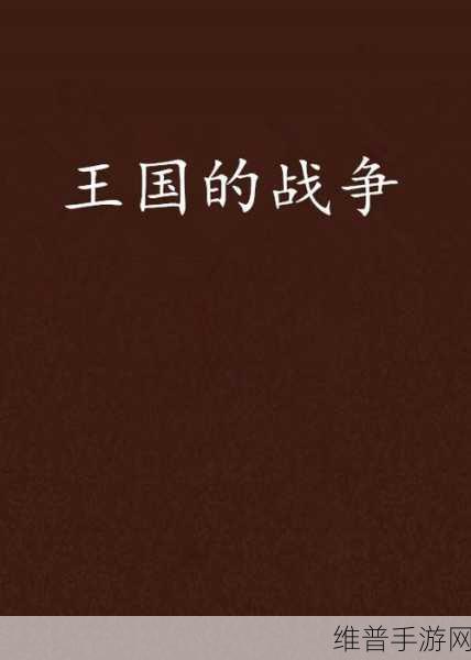 探秘王国衰退，掌握丰富战争技巧的冒险之旅