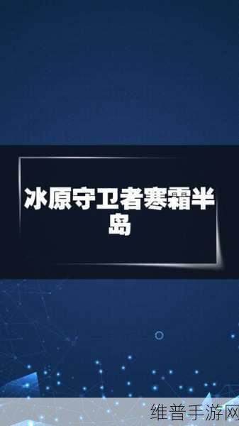 冰原守卫者寒霜半岛解锁全攻略