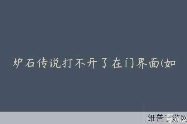 炉石传说无法进入游戏门不开的全面解决指南