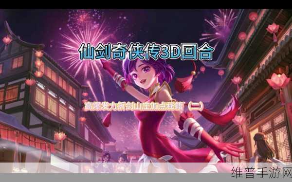 仙剑奇侠传 3D 回合，人气现状与深度攻略解析