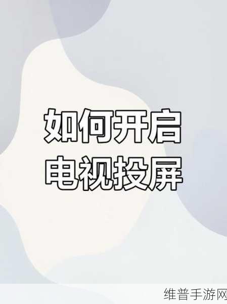 手游畅玩新体验，手机投屏电视秘籍