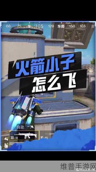 和平精英火箭小子超详细玩法指南