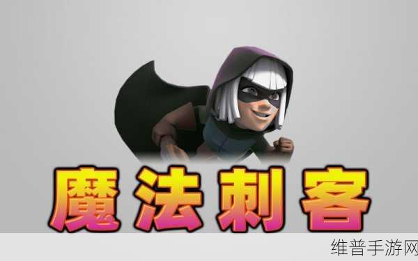 皇室战争热门单卡之幻影刺客深度解析及实战技巧