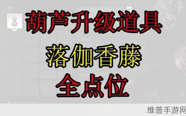 黑神话悟空，升级葫芦必备材料落伽香藤1获取秘籍