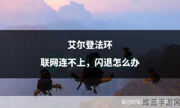 艾尔登法环闪退：艾尔登法环手游闪退解决方法【专题】