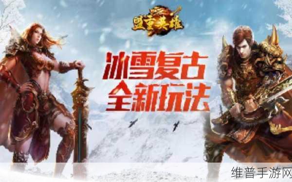 冰雪复古之盟重英雄正版下载,探索传奇世界的无尽魅力