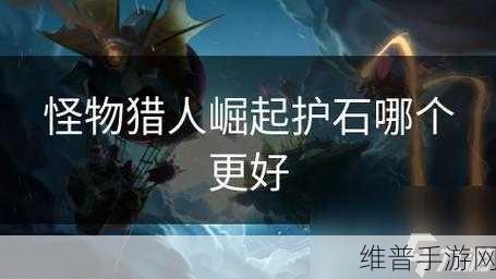 怪物猎人世界手游，觉醒护石升级与技能效果全解析