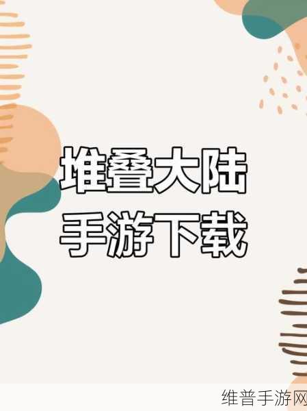 堆叠大陆快爆版免广告版下载，解锁趣味策略新体验
