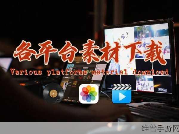 全成高清短视频素材在哪里找：游戏素材大全：高清短视频素材一键获取【专题】