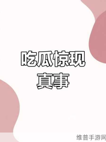 17吃瓜热门事件黑料不打烊吃瓜：八卦爆料：17大热门事件实时更新【专题】