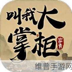 叫我大掌柜最新版下载，领略古风模拟经营的魅力